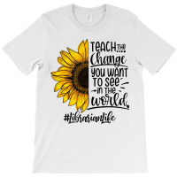 Teacher The Change You Want To See In The World ##librarianlife T-shirt | Artistshot