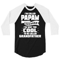 I'm Called Papaw Because I'm Way Too Cool To Be Called Grandfather 3/4 Sleeve Shirt | Artistshot
