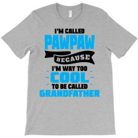 I'm Called Pawpaw Because I'm Way Too Cool To Be Called Grandfather T-shirt | Artistshot