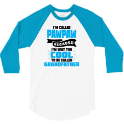 I'm Called Pawpaw Because I'm Way Too Cool To Be Called Grandfather 3/4 Sleeve Shirt | Artistshot