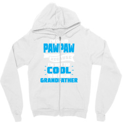I'm Called Pawpaw Because I'm Way Too Cool To Be Called Grandfather Zipper Hoodie | Artistshot