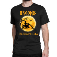 Brooms Are For Amateurs Classic T-shirt | Artistshot