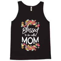 Blessed To Be Called Mom T  Shirt Blessed To Be Called Mom Floral Gift Tank Top | Artistshot