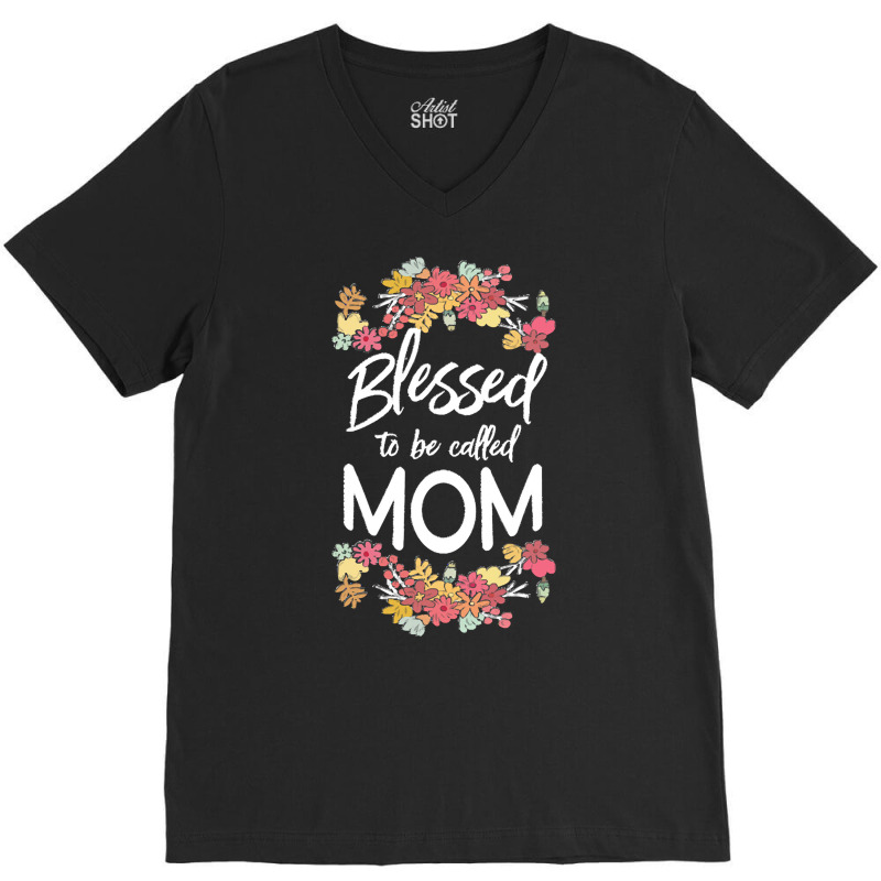 Blessed To Be Called Mom T  Shirt Blessed To Be Called Mom Floral Gift V-neck Tee | Artistshot