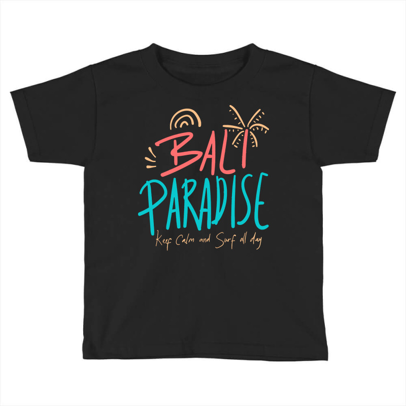 Summer 2021 T  Shirt Bali Paradise, Keep Calm, And Surf All Day T  Shi Toddler T-shirt by kuhlmanulises23 | Artistshot