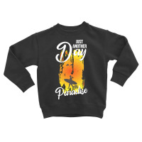 Just Another Day In Paradise T  Shirt Just Another Day In Paradise T Toddler Sweatshirt | Artistshot