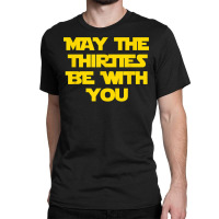 May The Thirties Be With You 30th Birthday For Him Her Classic T-shirt | Artistshot