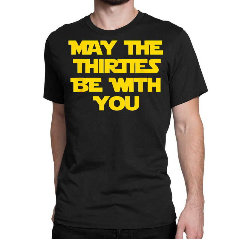 May The Thirties Be With You 30th Birthday For Him Her Classic T-shirt by ayedencoplon | Artistshot