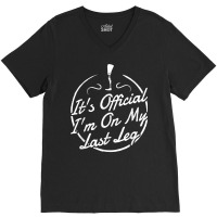 It's Official I'm On My Last Leg T Shirt   Amputee T Shirt V-neck Tee | Artistshot