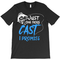 Just One More Cast I Promise Fishing Angler Gift T Shirt T-shirt | Artistshot