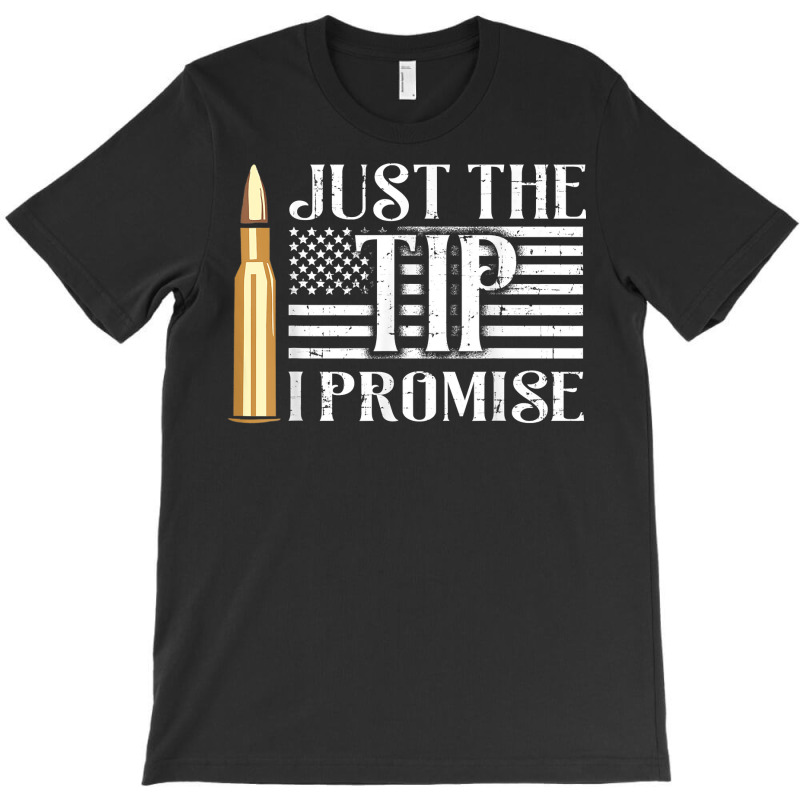 Just The Tip I Promise Usa Flag Gun Bullet T Shirt T-shirt | Artistshot