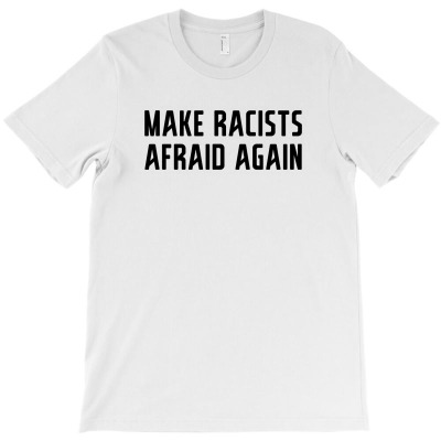 Make Racists Afraid Again T-shirt Designed By Afandi.