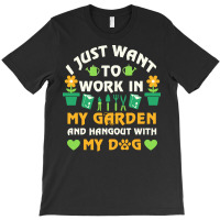 I Just Want To Work In My Garden T  Shirt I Just Want To Work In My Ga T-shirt | Artistshot