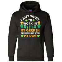 I Just Want To Work In My Garden T  Shirt I Just Want To Work In My Ga Champion Hoodie | Artistshot