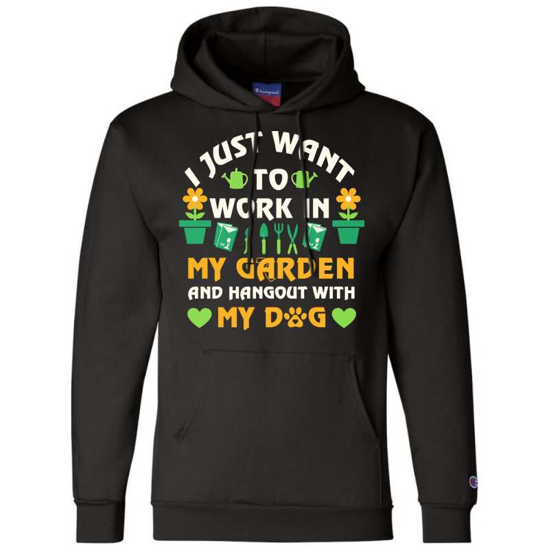 I Just Want To Work In My Garden T  Shirt I Just Want To Work In My Ga Champion Hoodie by madisonupton37 | Artistshot