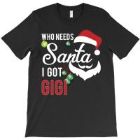 Who Needs Santa I Got Gigi T-shirt | Artistshot