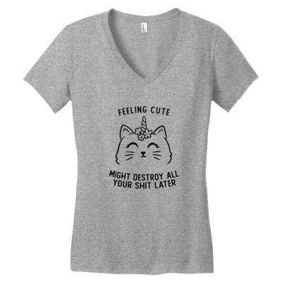 Feeling Cute Might Destroy All Your Shit Later Funny Cute Gift Women's V-neck T-shirt Designed By Koalastudio