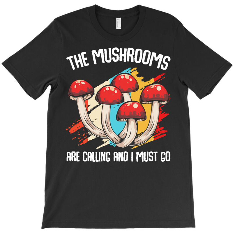 Mushroom T  Shirt The Mushrooms Are Calling   Funny Mycologist Saying T-Shirt by gamblerconspiracy | Artistshot