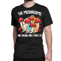 Mushroom T  Shirt The Mushrooms Are Calling   Funny Mycologist Saying Classic T-shirt | Artistshot