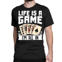 Life Is A Game Im All In Funny Poker Texas Holdem T Shirt Classic T-shirt | Artistshot