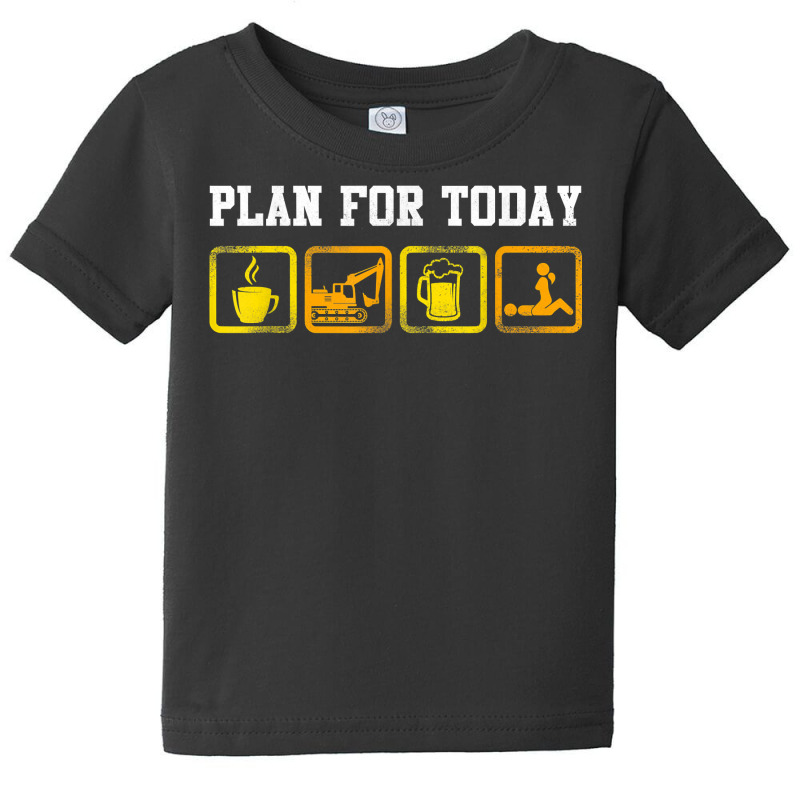 Excavator Heavy Equipment Operator Plan For Today T Shirt Baby Tee by men.adam | Artistshot