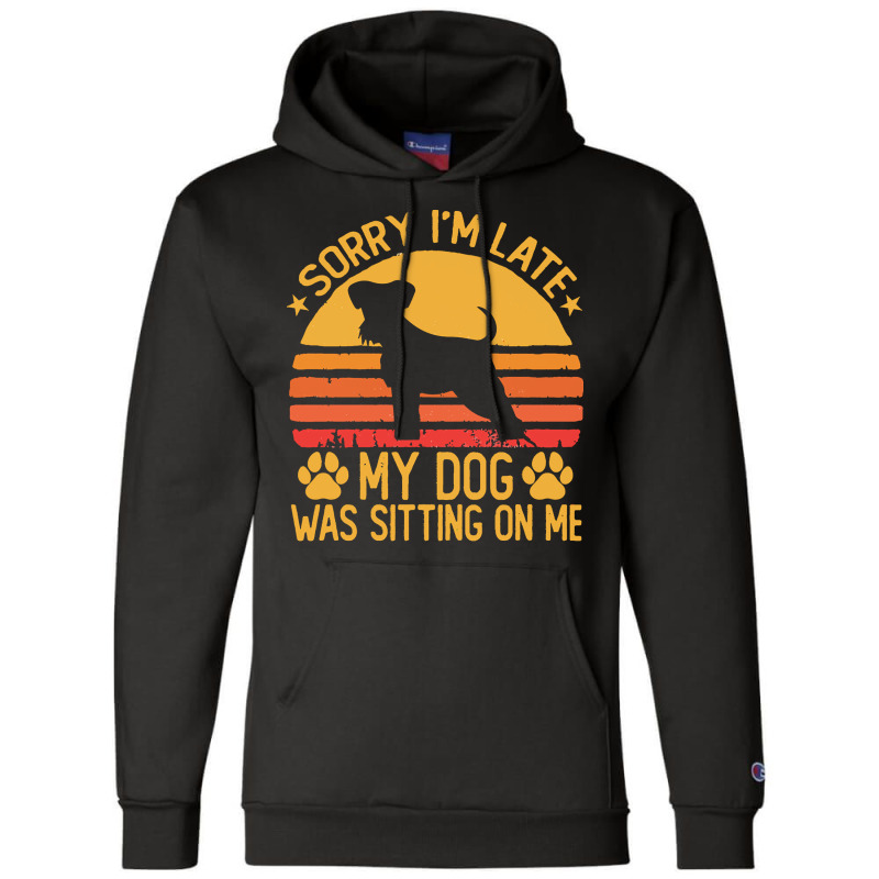 Sorry Im Late My Dog Was Sitting On Me T  Shirt Sorry I'm Late My Dog Champion Hoodie | Artistshot