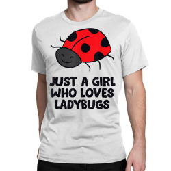 just a girl who loves ladybugs t shirt Classic T-shirt | Artistshot