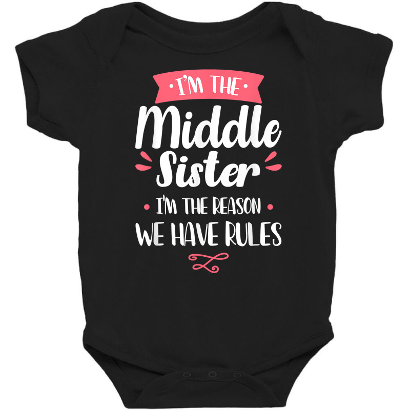 I'm The Middle Sister I'm The Reason We Have Rules Sibling T Shirt Baby Bodysuit by men.adam | Artistshot