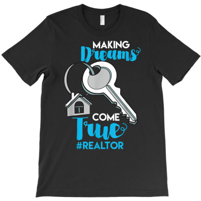 Making Dreams Come True Realtor & Real Estate Agent T Shirt T-shirt Designed By Wumorr