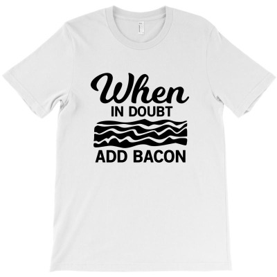 When In Doubt Add Bacon T-shirt Designed By Entis Sutisna