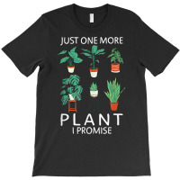 Just One More Plant I Promise   Funny Plant Lover Gardening T Shirt T-shirt | Artistshot