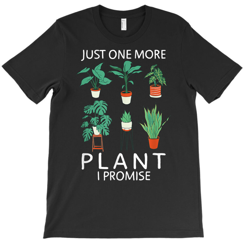 Just One More Plant I Promise   Funny Plant Lover Gardening T Shirt T-Shirt by atereabag | Artistshot