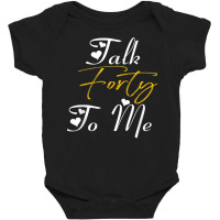 Talk Forty To Me  40th Birthday Gifts For Women  Forty T Shirt Baby Bodysuit | Artistshot