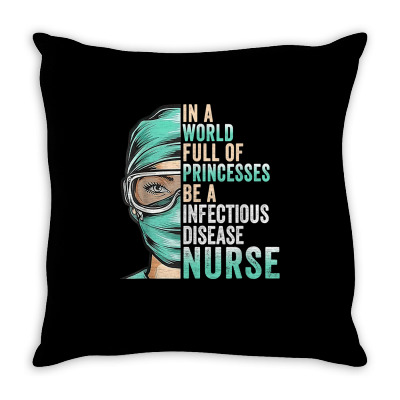 In A World Full Of Princesses Be A Nurse Infectious Disease T Shirt Throw Pillow Designed By Katarinazz