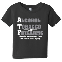 Alcohol, Tobacco And Firearms Should Be A Convenience Store, Not A Gov Baby Tee | Artistshot