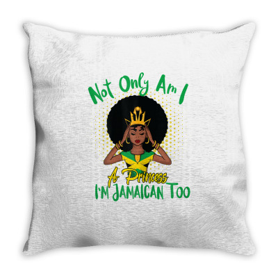 Not Only Am I A Princess I'm Jamaican Too T Shirt Throw Pillow Designed By Erinalis