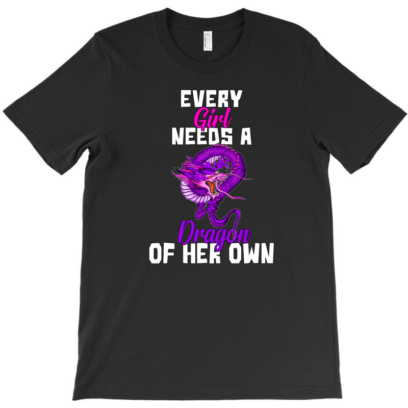 Every Girl Needs A Dragon Of Her Own T-shirt | Artistshot