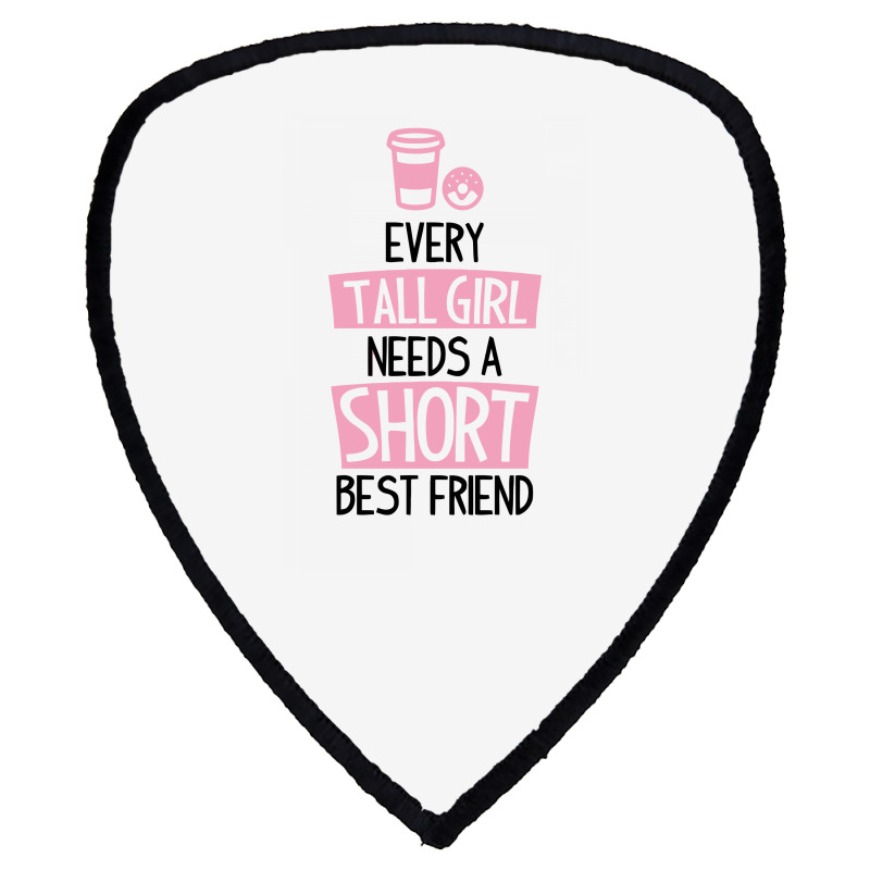 Every Tall Girl Needs A Short Best Friend Shield S Patch | Artistshot