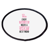 Every Tall Girl Needs A Short Best Friend Oval Patch | Artistshot