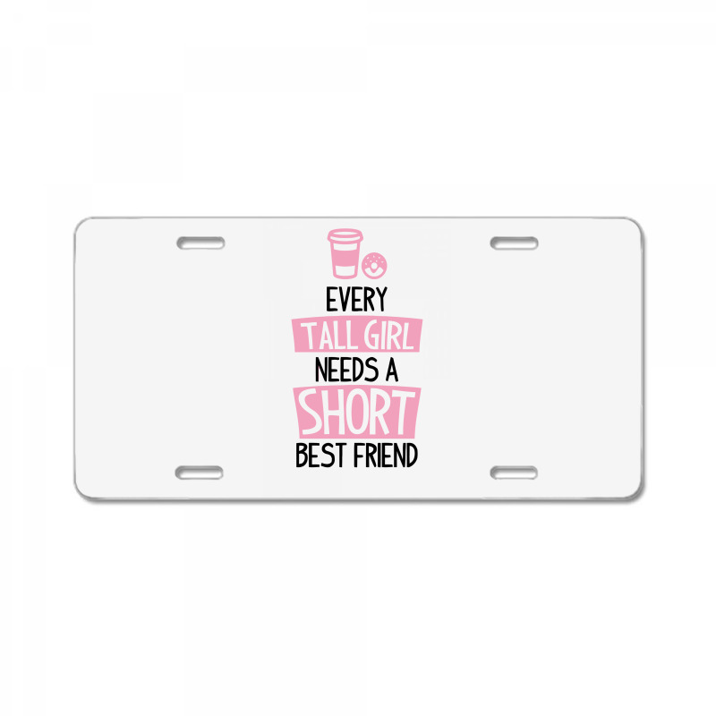 Every Tall Girl Needs A Short Best Friend License Plate | Artistshot