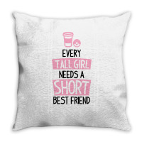 Every Tall Girl Needs A Short Best Friend Throw Pillow | Artistshot