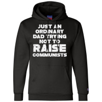 Mens Ordinary Dad Trying Not To Raise Communists Fathers Day Men T Shi Champion Hoodie | Artistshot