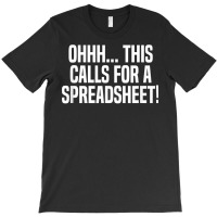 Ohhh This Calls For A Spreadsheet Actuarial Analyst Actuary T Shirt T-shirt | Artistshot