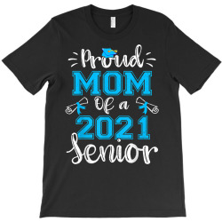 Funny Proud Mom Of A Class Of 2021 Senior Graduation Gift T Shirt T-shirt Designed By Khyekaltenhauser
