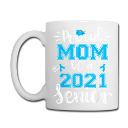 Funny Proud Mom Of A Class Of 2021 Senior Graduation Gift T Shirt Coffee Mug Designed By Khyekaltenhauser