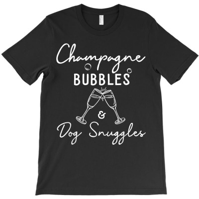 Champagne Bubbles Dog Snuggles Best Things I Champagne T Shirt T-shirt Designed By Karlajuli