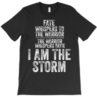 Fate Whispers To Warrior I Am The Storm Quote Gritty Fighter T Shirt T-shirt | Artistshot