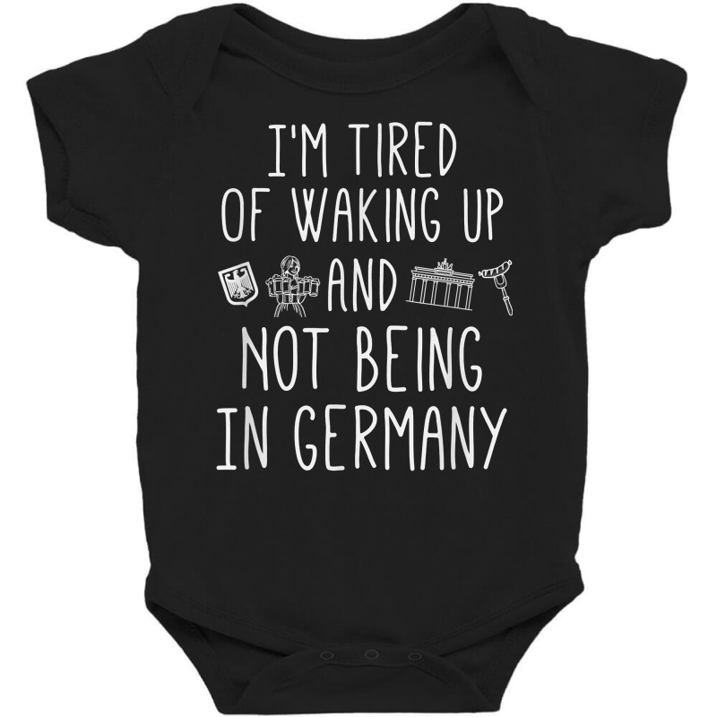 I’m Tired Of Waking Up And Not Being In Germany   German T Shirt Baby Bodysuit | Artistshot