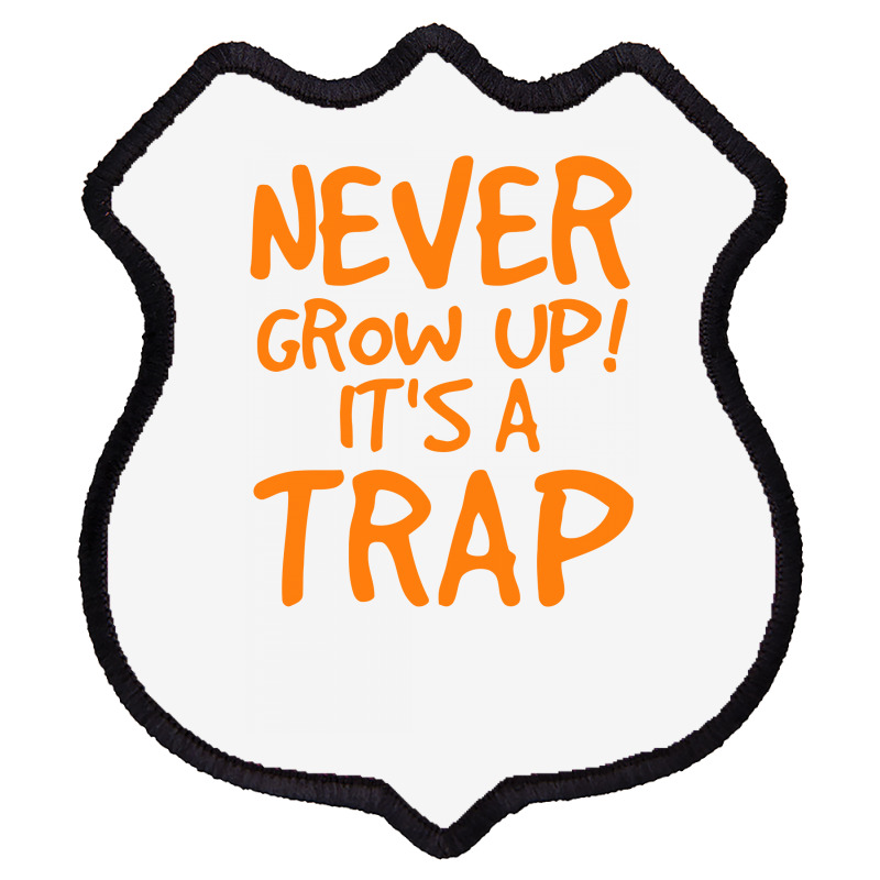 Never Grow Up It's A Trap Shield Patch | Artistshot