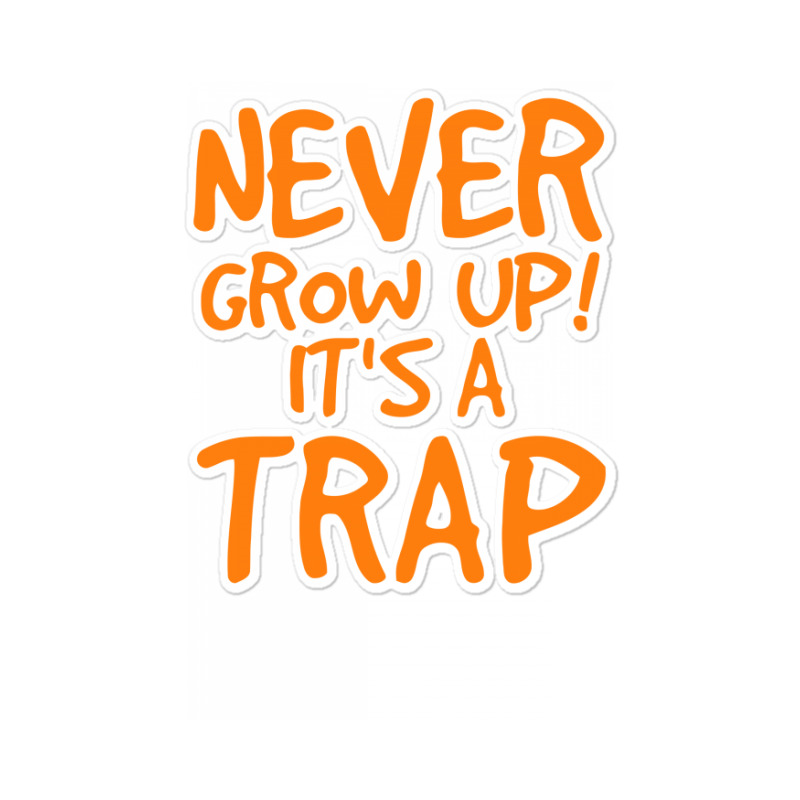 Never Grow Up It's A Trap Sticker | Artistshot